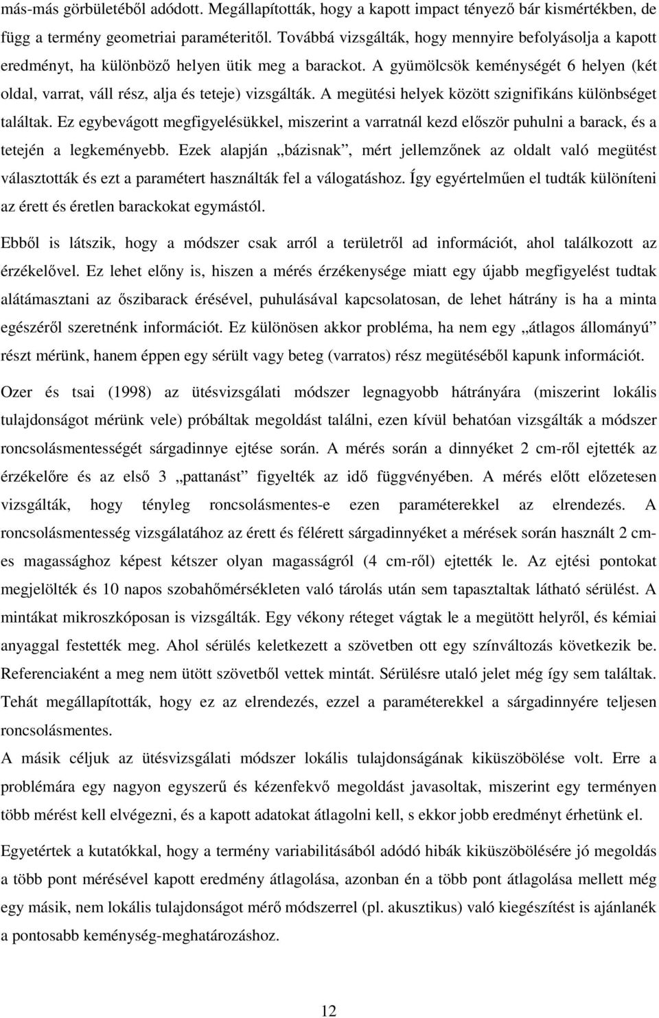 A megütési helyek között szignifikáns különbséget találtak. Ez egybevágott megfigyelésükkel, miszerint a varratnál kezd először puhulni a barack, és a tetején a legkeményebb.