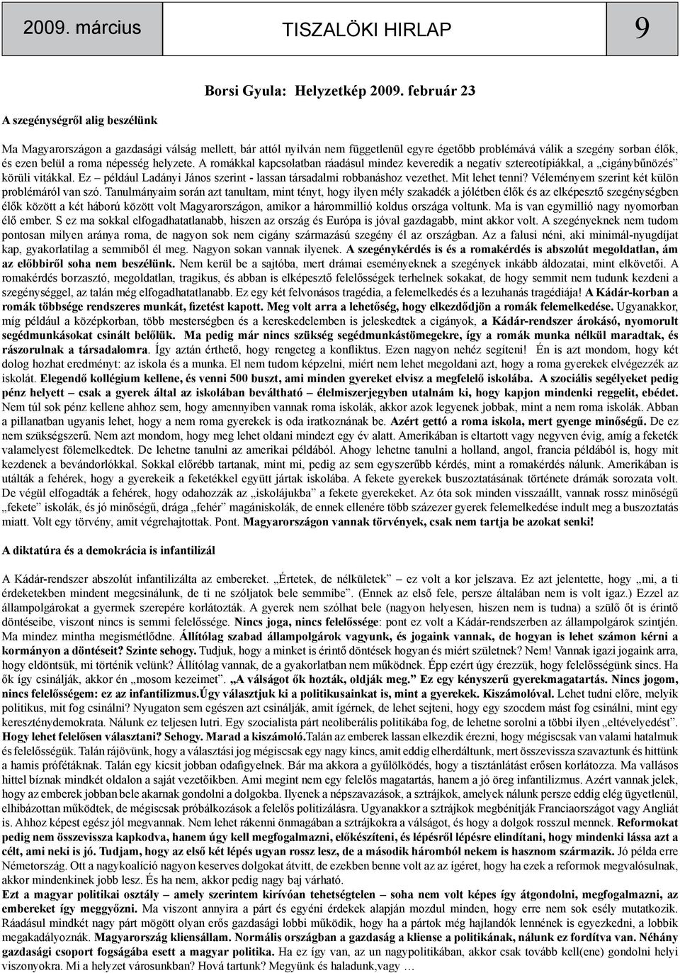 népesség helyzete. A romákkal kapcsolatban ráadásul mindez keveredik a negatív sztereotípiákkal, a cigánybűnözés körüli vitákkal.