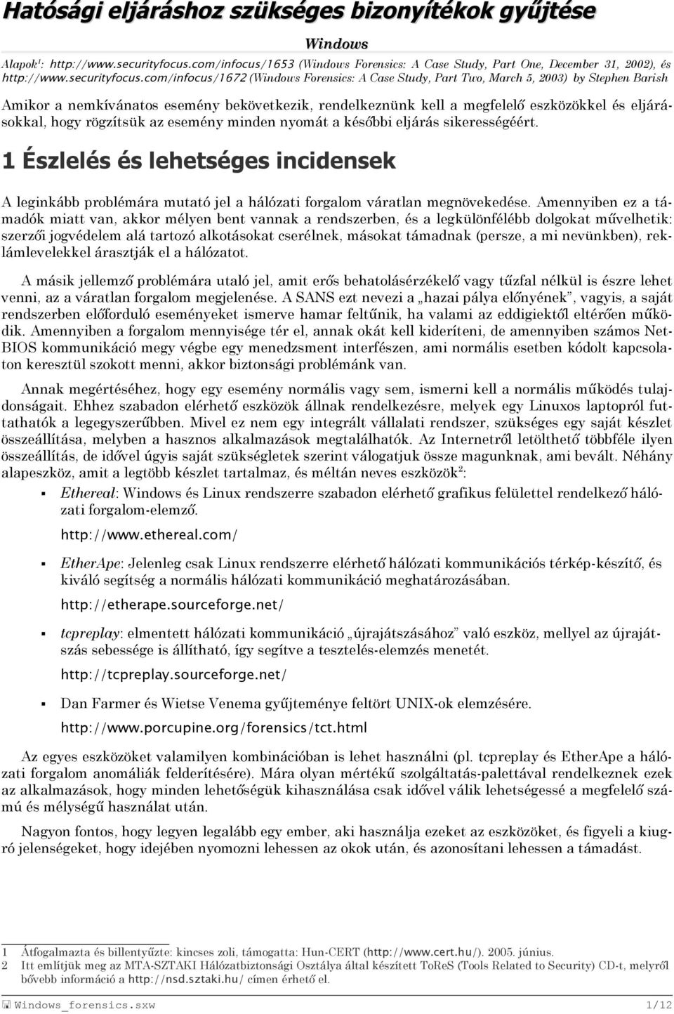 com/infocus/1672 (Windows Forensics: A Case Study, Part Two, March 5, 2003) by Stephen Barish Amikor a nemkívánatos esemény bekövetkezik, rendelkeznünk kell a megfelelő eszközökkel és eljárásokkal,