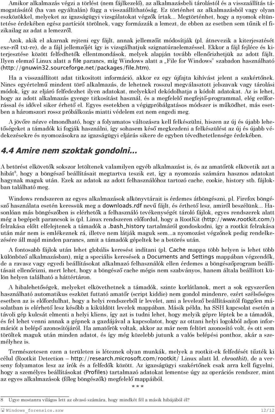 .. Megtörténhet, hogy a nyomok eltüntetése érdekében egész partíciót törölnek, vagy formázzák a lemezt, de ebben az esetben sem tűnik el fizikailag az adat a lemezről.