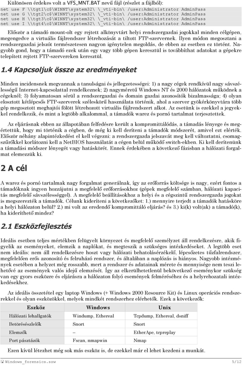 \\tgt3\c$\winnt\system32\ \_vti-bin\ /user:administrator AdminPass net use I \\tgt4\c$\winnt\system32\ \_vti-bin\ /user:administrator AdminPass Először a támadó mount-olt egy rejtett alkönyvtárt