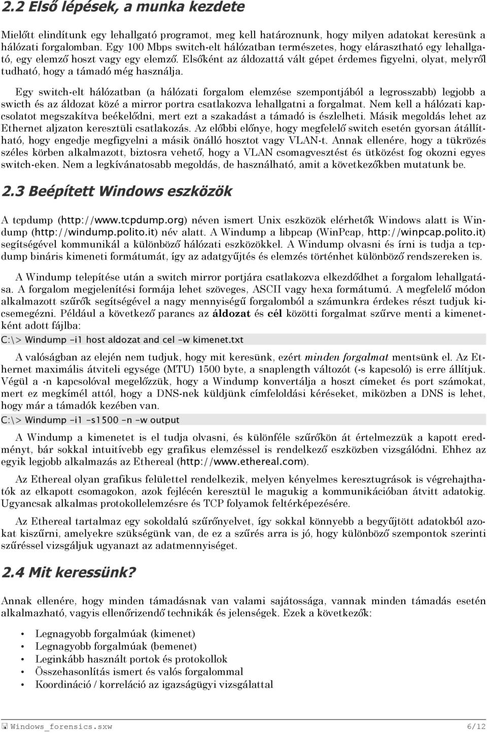 Elsőként az áldozattá vált gépet érdemes figyelni, olyat, melyről tudható, hogy a támadó még használja.