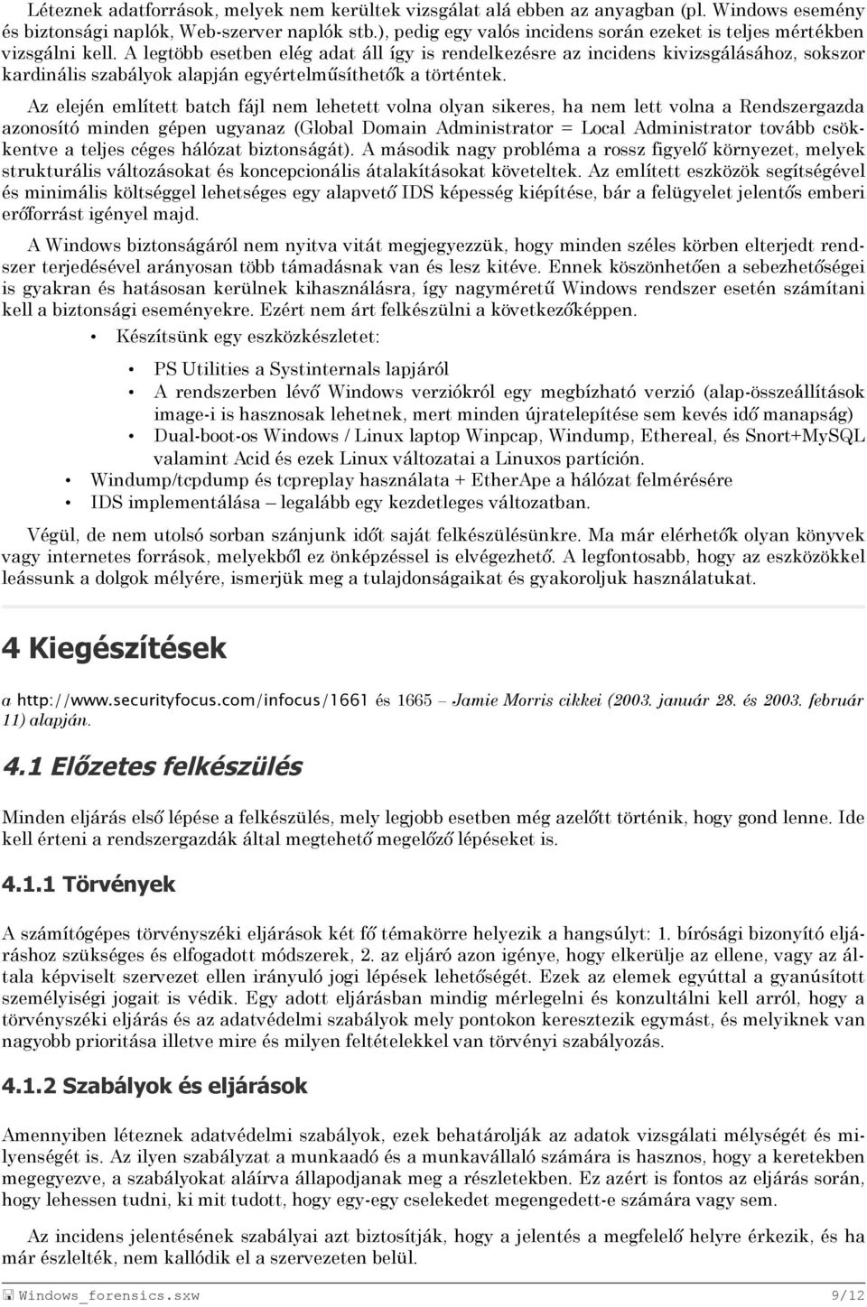 A legtöbb esetben elég adat áll így is rendelkezésre az incidens kivizsgálásához, sokszor kardinális szabályok alapján egyértelműsíthetők a történtek.