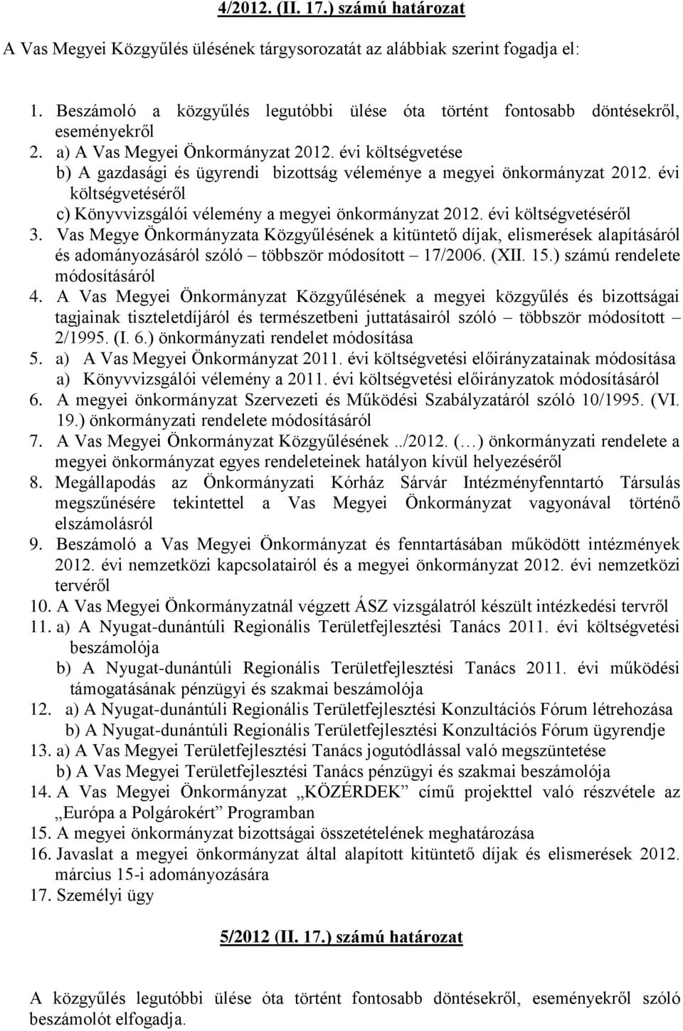 évi költségvetése b) A gazdasági és ügyrendi bizottság véleménye a megyei önkormányzat 2012. évi költségvetéséről c) Könyvvizsgálói vélemény a megyei önkormányzat 2012. évi költségvetéséről 3.