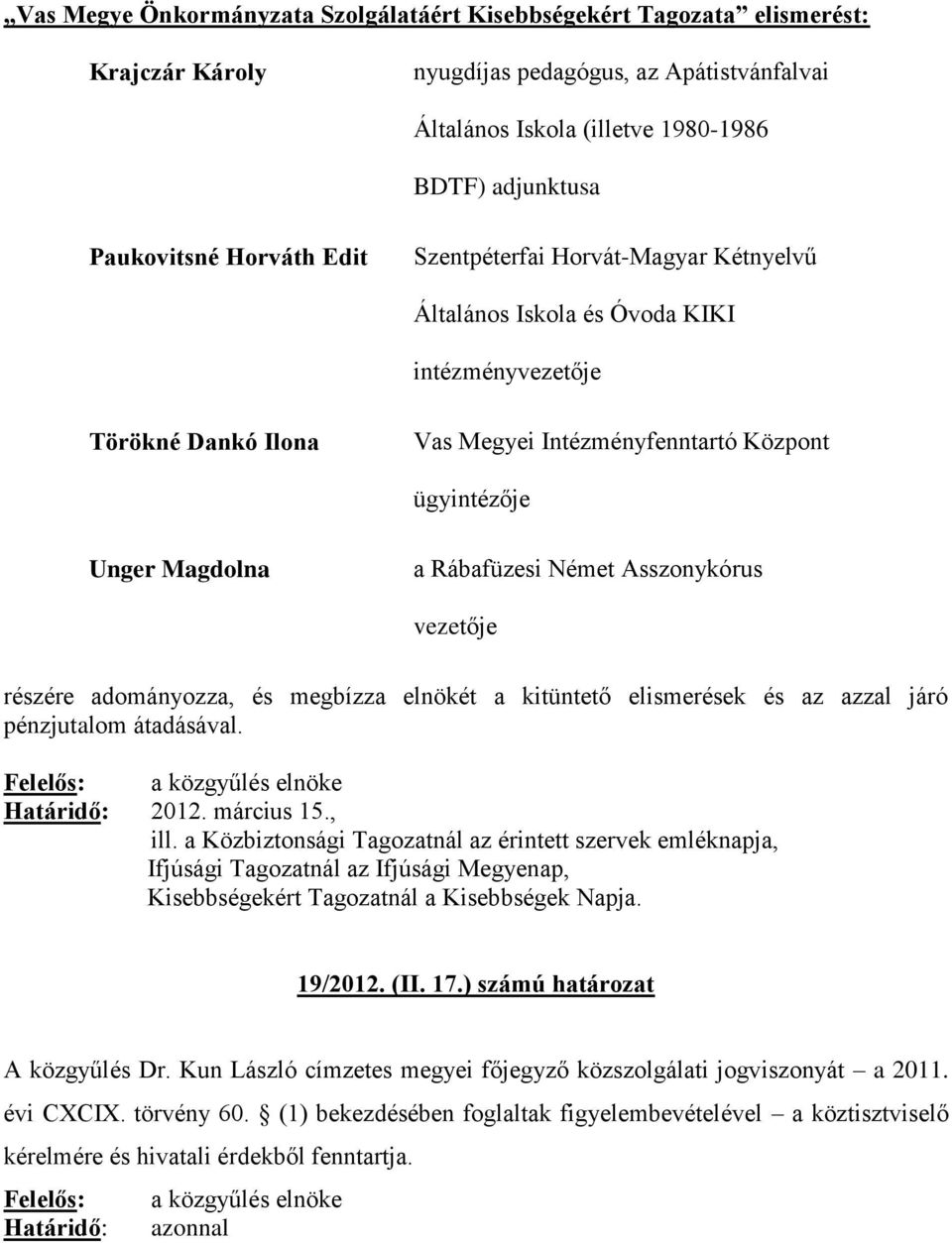 Német Asszonykórus vezetője részére adományozza, és megbízza elnökét a kitüntető elismerések és az azzal járó pénzjutalom átadásával. 2012. március 15., ill.