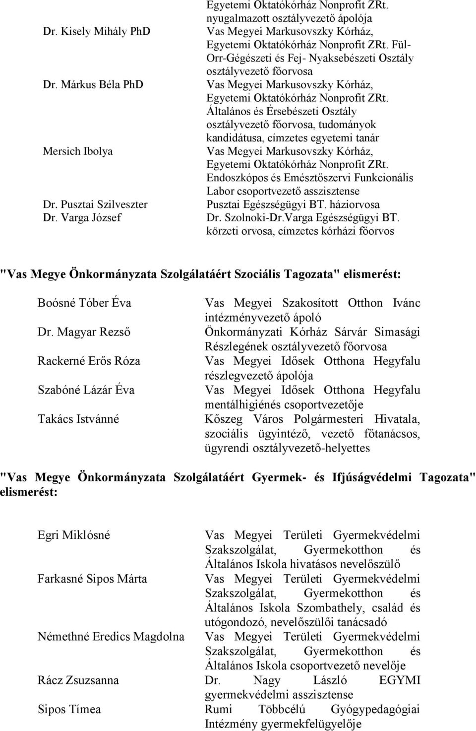 Fül- Orr-Gégészeti és Fej- Nyaksebészeti Osztály osztályvezető főorvosa Vas Megyei Markusovszky Kórház, Egyetemi Oktatókórház Nonprofit ZRt.