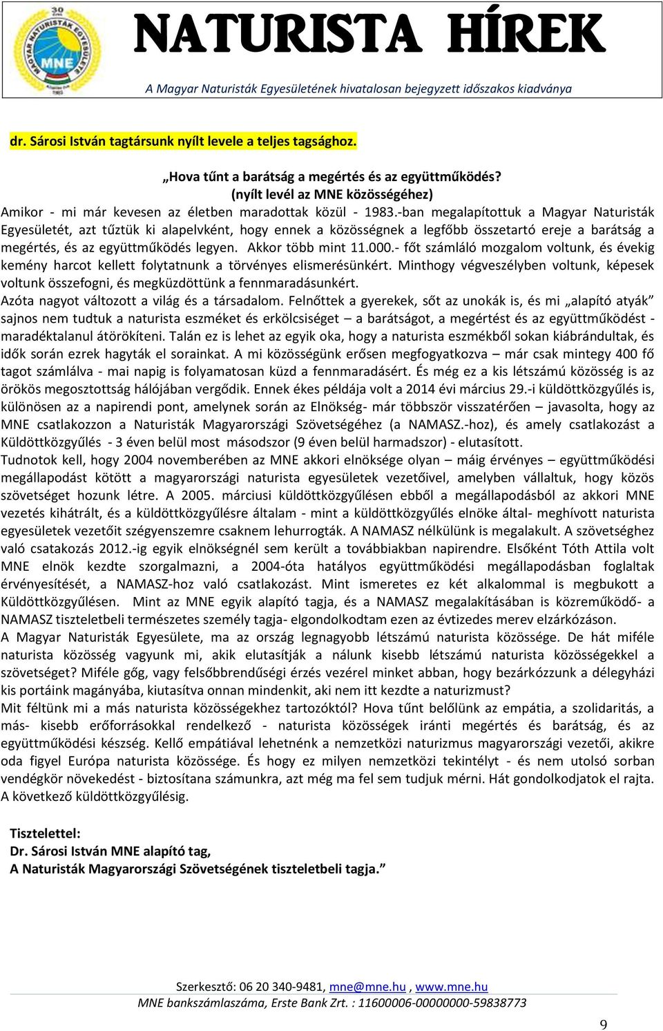 -ban megalapítottuk a Magyar Naturisták Egyesületét, azt tűztük ki alapelvként, hogy ennek a közösségnek a legfőbb összetartó ereje a barátság a megértés, és az együttműködés legyen.