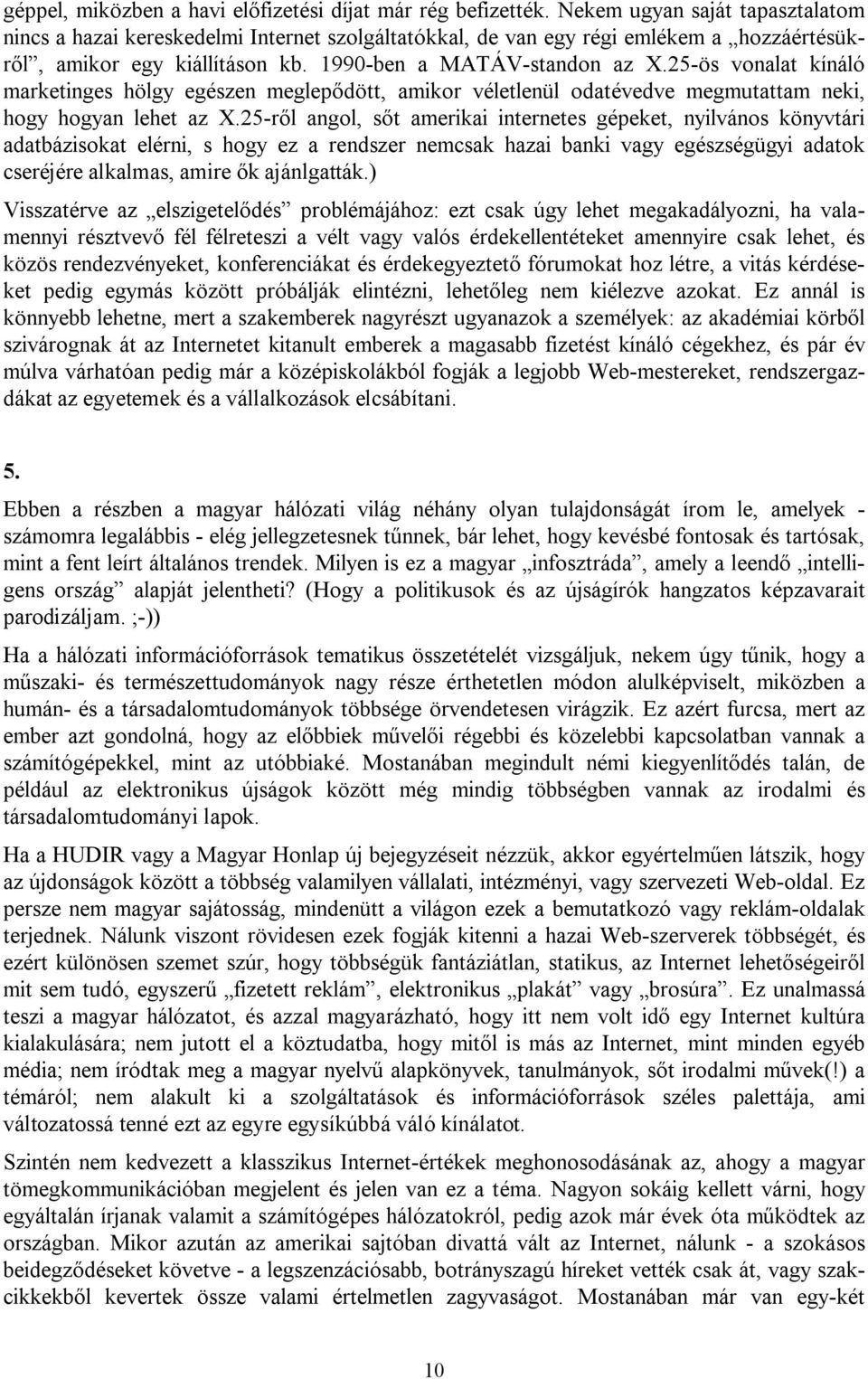 25-ös vonalat kínáló marketinges hölgy egészen meglepődött, amikor véletlenül odatévedve megmutattam neki, hogy hogyan lehet az X.