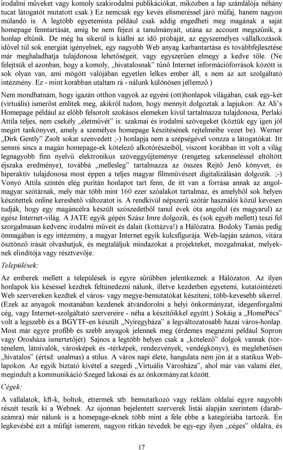 De még ha sikerül is kiállni az idő próbáját, az egyszemélyes vállalkozások idővel túl sok energiát igényelnek, egy nagyobb Web anyag karbantartása és továbbfejlesztése már meghaladhatja tulajdonosa