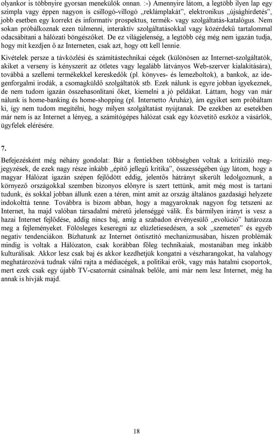 szolgáltatás-katalógus. Nem sokan próbálkoznak ezen túlmenni, interaktív szolgáltatásokkal vagy közérdekű tartalommal odacsábítani a hálózati böngészőket.