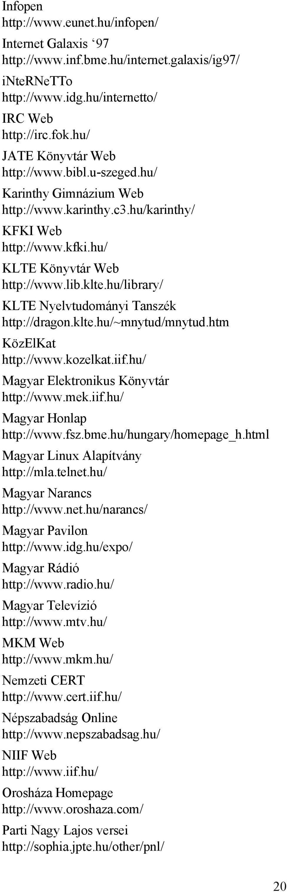 klte.hu/~mnytud/mnytud.htm KözElKat http://www.kozelkat.iif.hu/ Magyar Elektronikus Könyvtár http://www.mek.iif.hu/ Magyar Honlap http://www.fsz.bme.hu/hungary/homepage_h.