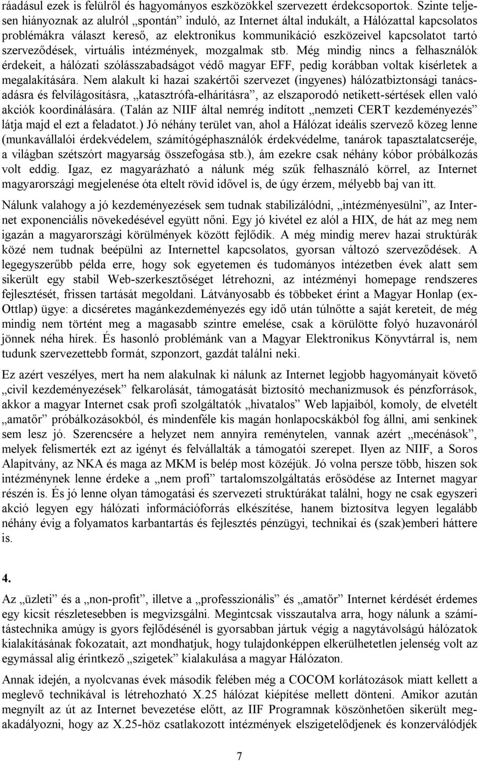 szerveződések, virtuális intézmények, mozgalmak stb. Még mindig nincs a felhasználók érdekeit, a hálózati szólásszabadságot védő magyar EFF, pedig korábban voltak kísérletek a megalakítására.