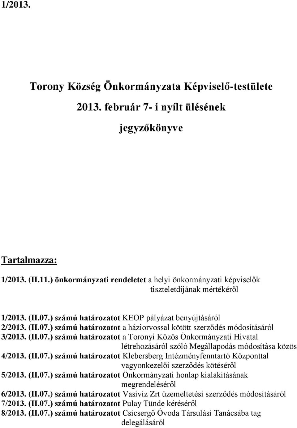 (II.07.) számú határozatot a Toronyi Közös Önkormányzati Hivatal létrehozásáról szóló Megállapodás módosítása közös 4/2013. (II.07.) számú határozatot Klebersberg Intézményfenntartó Központtal vagyonkezelői szerződés kötéséről 5/2013.