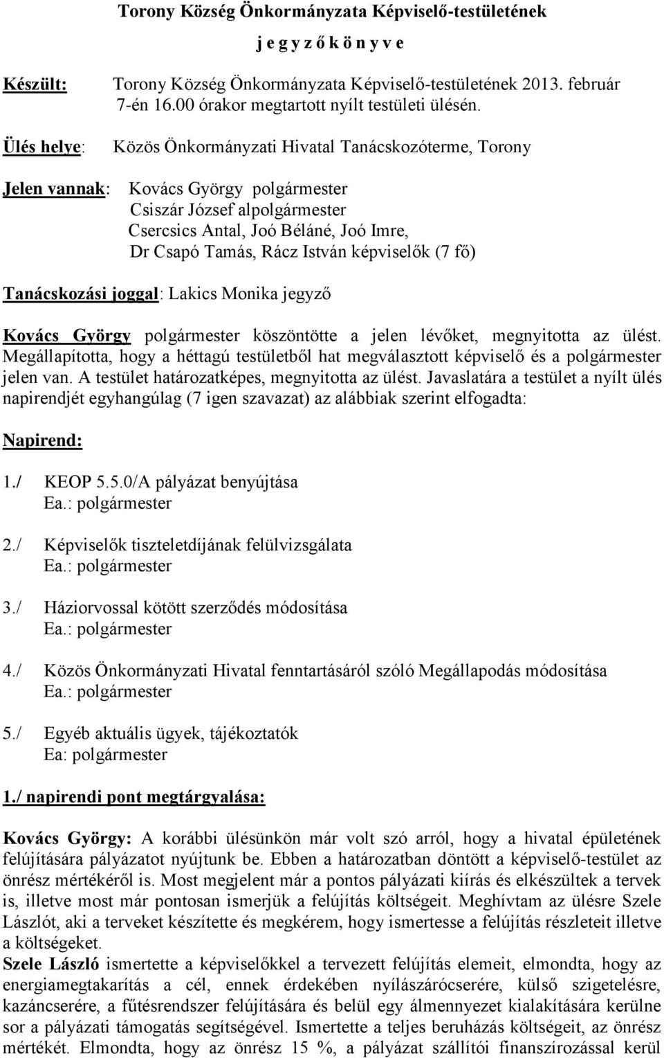 Közös Önkormányzati Hivatal Tanácskozóterme, Torony Kovács György polgármester Csiszár József alpolgármester Csercsics Antal, Joó Béláné, Joó Imre, Dr Csapó Tamás, Rácz István képviselők (7 fő)