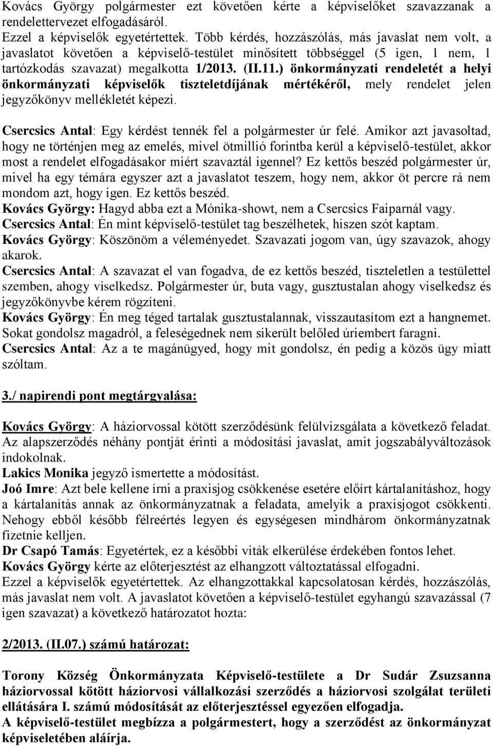 ) önkormányzati rendeletét a helyi önkormányzati képviselők tiszteletdíjának mértékéről, mely rendelet jelen jegyzőkönyv mellékletét képezi.