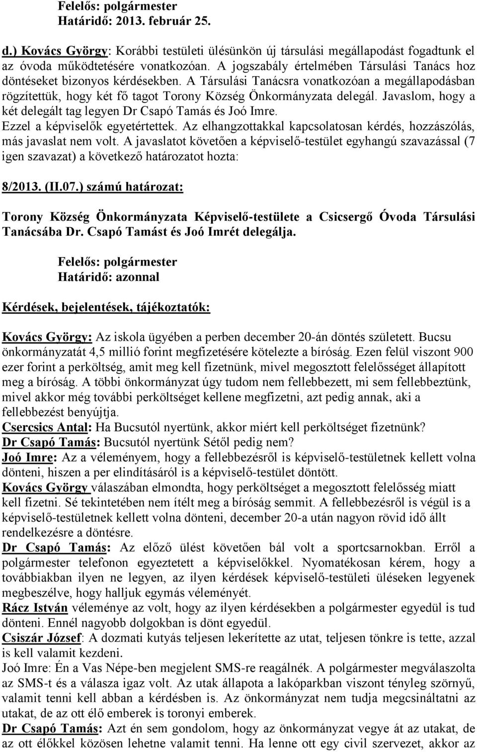 Javaslom, hogy a két delegált tag legyen Dr Csapó Tamás és Joó Imre. 8/2013. (II.07.) számú határozat: Torony Község Önkormányzata Képviselő-testülete a Csicsergő Óvoda Társulási Tanácsába Dr.