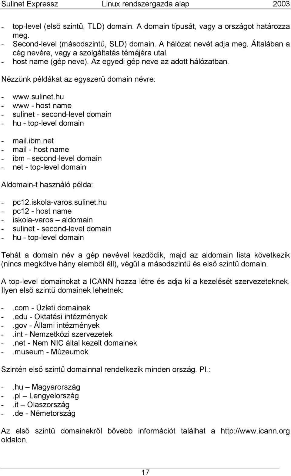 hu - www - host name - sulinet - second-level domain - hu - top-level domain - mail.ibm.net - mail - host name - ibm - second-level domain - net - top-level domain Aldomain-t használó példa: - pc12.