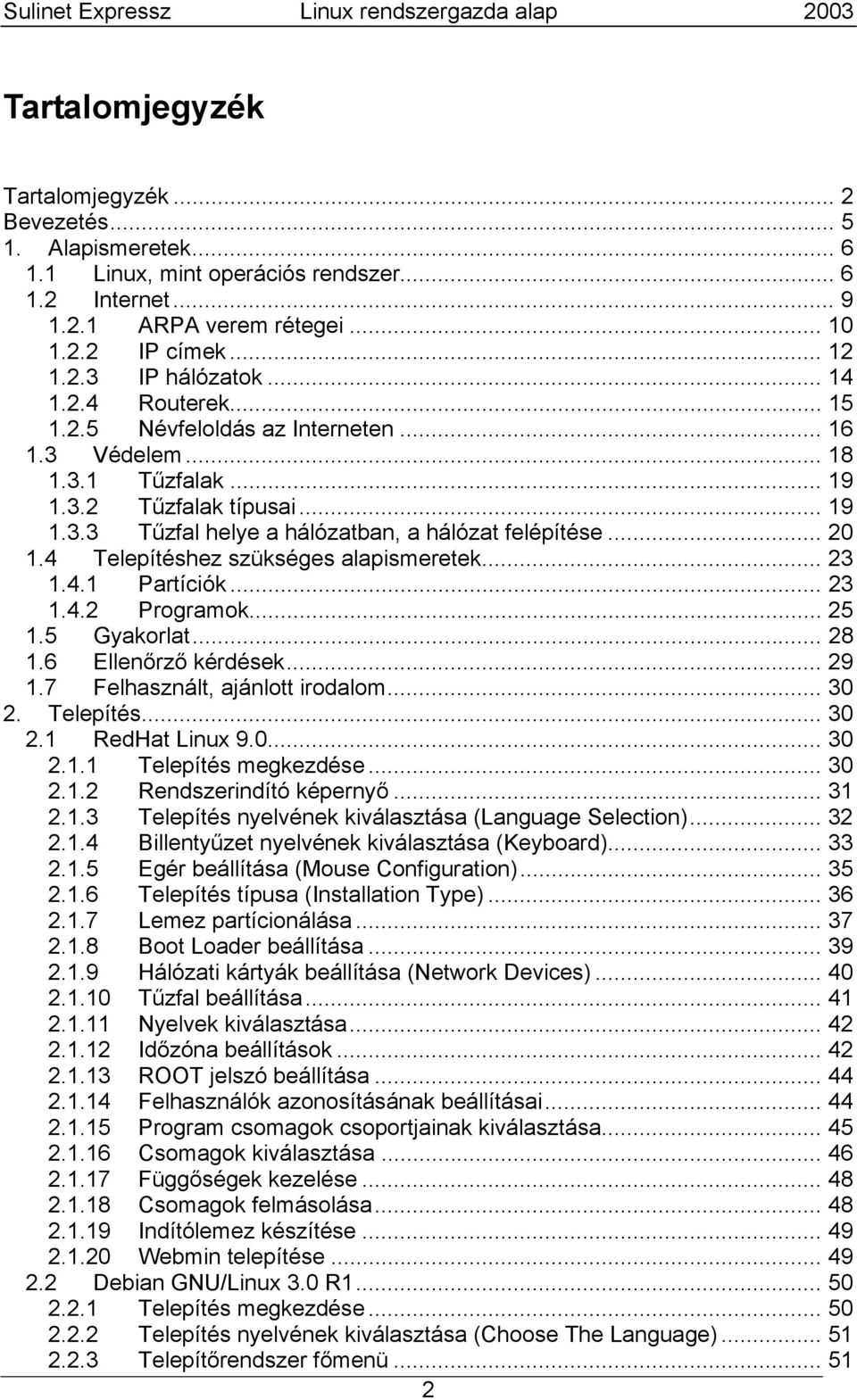 4 Telepítéshez szükséges alapismeretek... 23 1.4.1 Partíciók... 23 1.4.2 Programok... 25 1.5 Gyakorlat... 28 1.6 Ellenőrző kérdések... 29 1.7 Felhasznált, ajánlott irodalom... 30 2. Telepítés... 30 2.1 RedHat Linux 9.