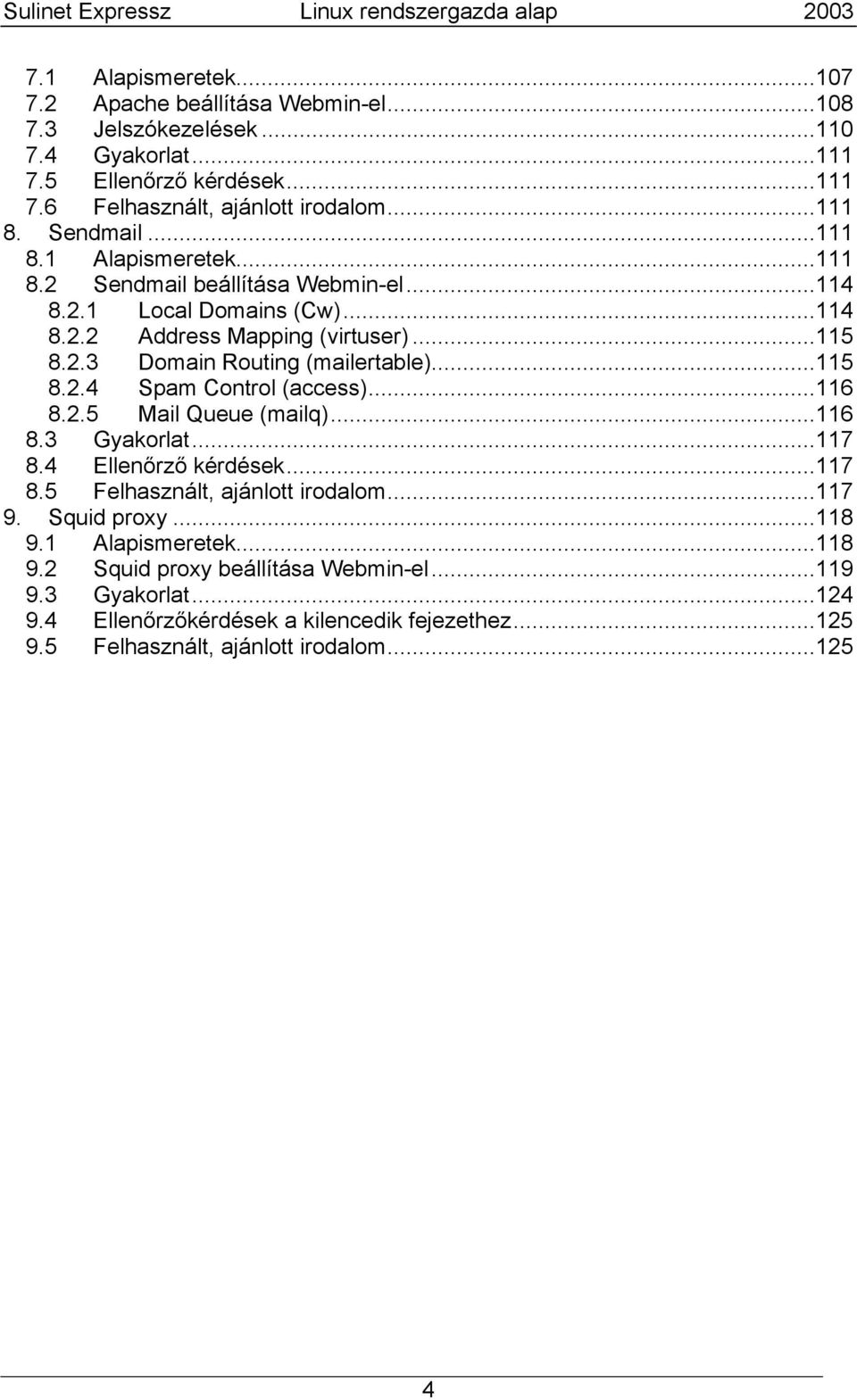 ..115 8.2.4 Spam Control (access)...116 8.2.5 Mail Queue (mailq)...116 8.3 Gyakorlat...117 8.4 Ellenőrző kérdések...117 8.5 Felhasznált, ajánlott irodalom...117 9. Squid proxy...118 9.