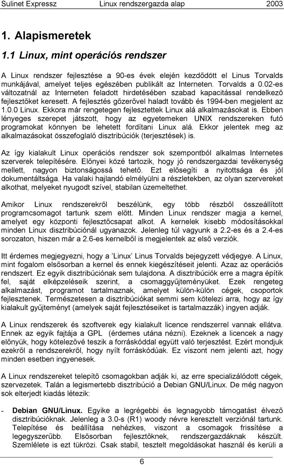 Ekkora már rengetegen fejlesztettek Linux alá alkalmazásokat is. Ebben lényeges szerepet játszott, hogy az egyetemeken UNIX rendszereken futó programokat könnyen be lehetett fordítani Linux alá.