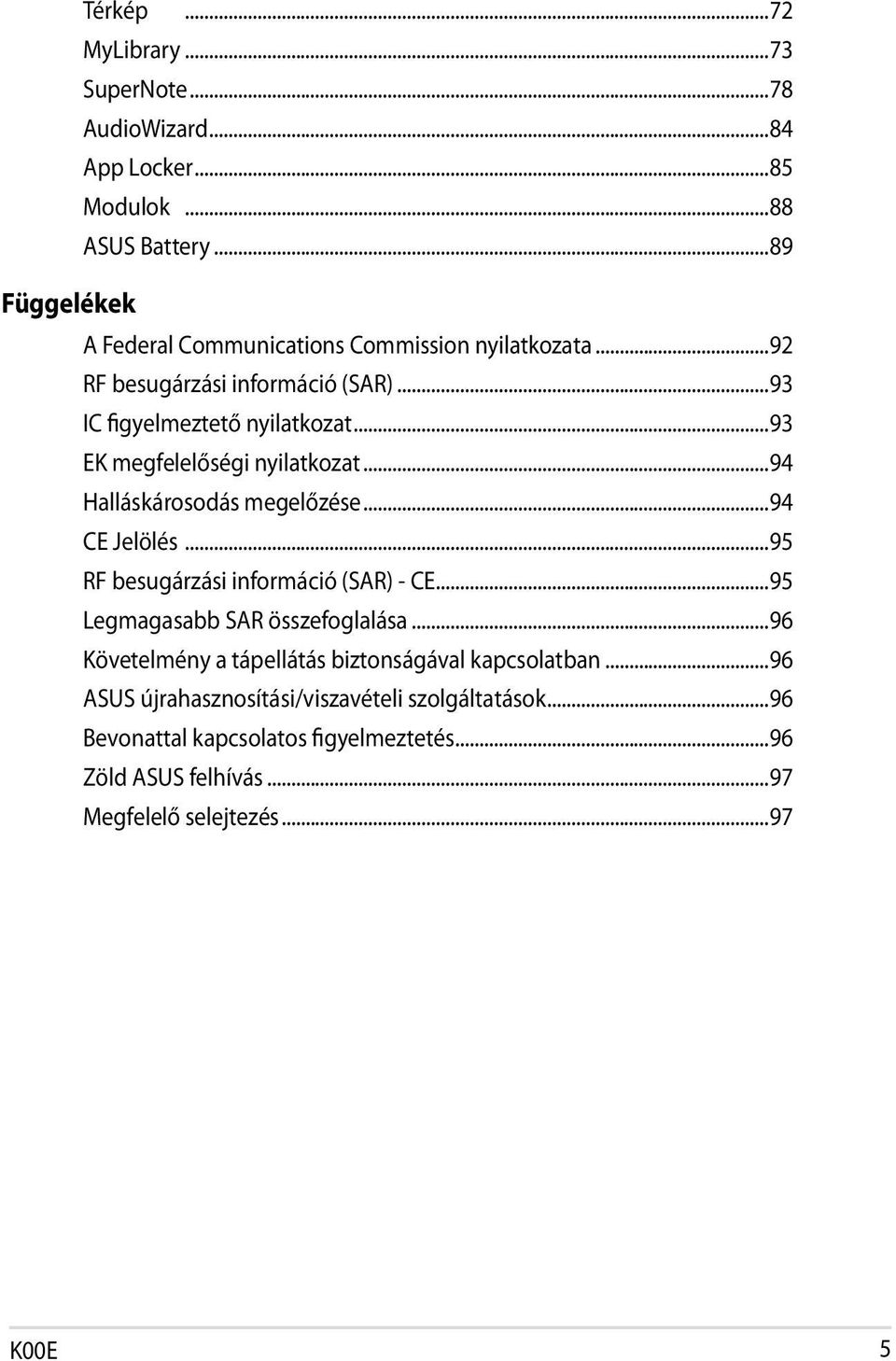 ..93 EK megfelelőségi nyilatkozat...94 Halláskárosodás megelőzése...94 CE Jelölés...95 RF besugárzási információ (SAR) - CE.