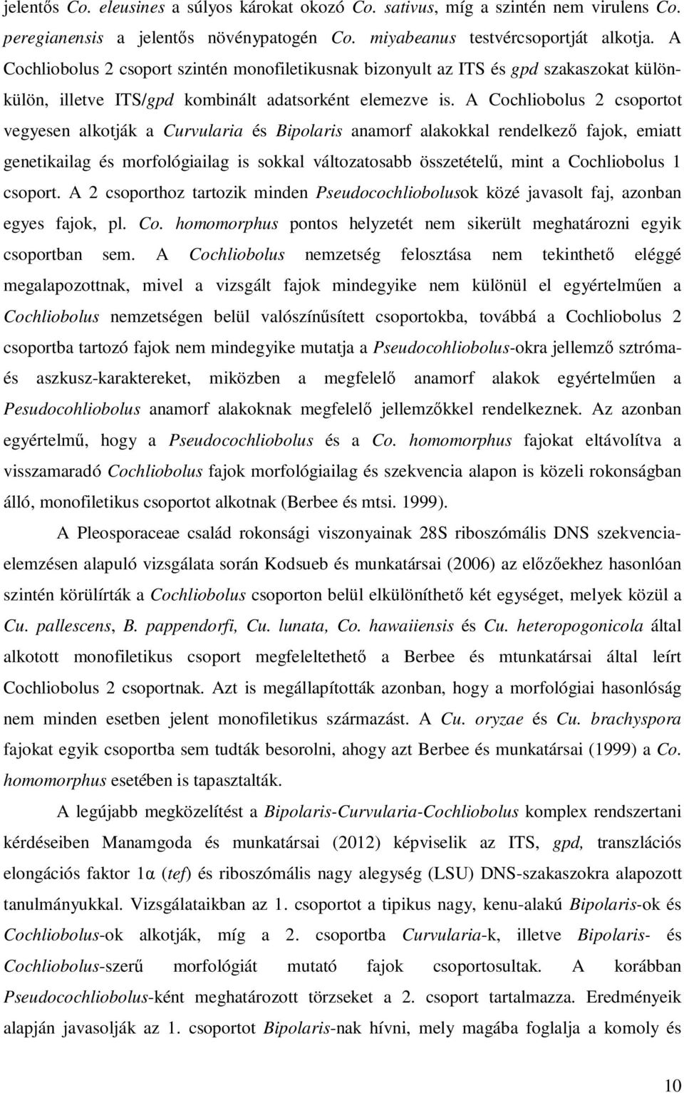 A Cochliobolus 2 csoportot vegyesen alkotják a Curvularia és Bipolaris anamorf alakokkal rendelkező fajok, emiatt genetikailag és morfológiailag is sokkal változatosabb összetételű, mint a