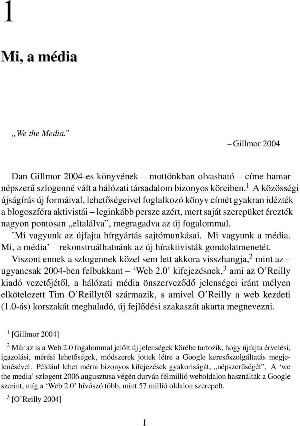 megragadva az új fogalommal. Mi vagyunk az újfajta hírgyártás sajtómunkásai. Mi vagyunk a média. Mi, a média rekonstruálhatnánk az új híraktivisták gondolatmenetét.