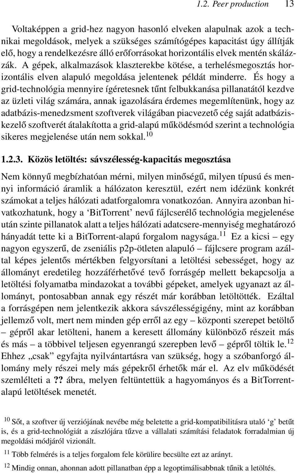 És hogy a grid-technológia mennyire ígéretesnek tűnt felbukkanása pillanatától kezdve az üzleti világ számára, annak igazolására érdemes megemlítenünk, hogy az adatbázis-menedzsment szoftverek