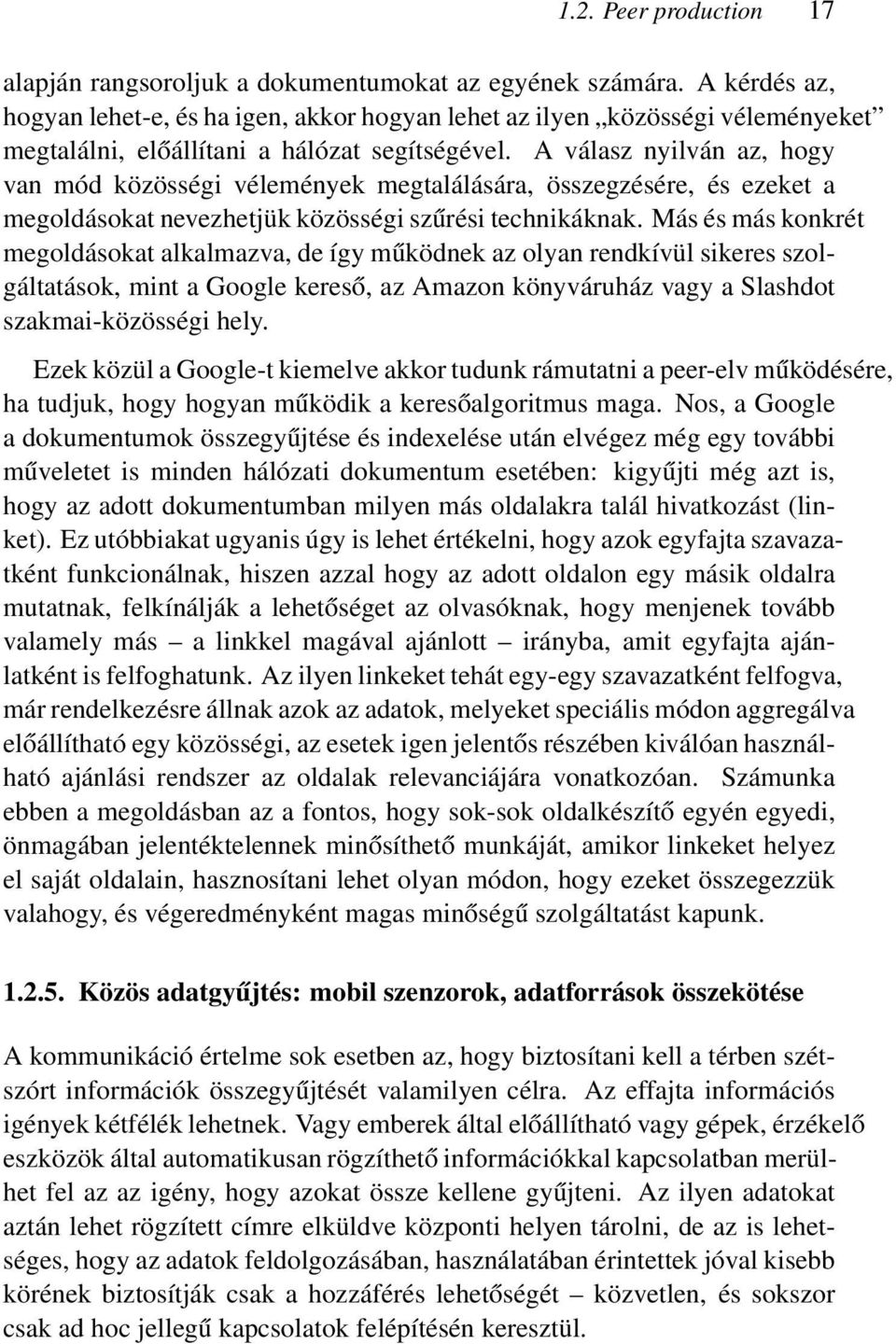 A válasz nyilván az, hogy van mód közösségi vélemények megtalálására, összegzésére, és ezeket a megoldásokat nevezhetjük közösségi szűrési technikáknak.