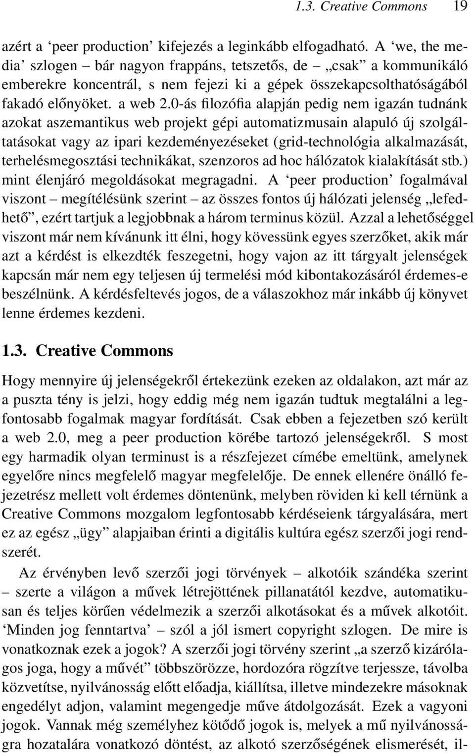 0-ás filozófia alapján pedig nem igazán tudnánk azokat aszemantikus web projekt gépi automatizmusain alapuló új szolgáltatásokat vagy az ipari kezdeményezéseket (grid-technológia alkalmazását,