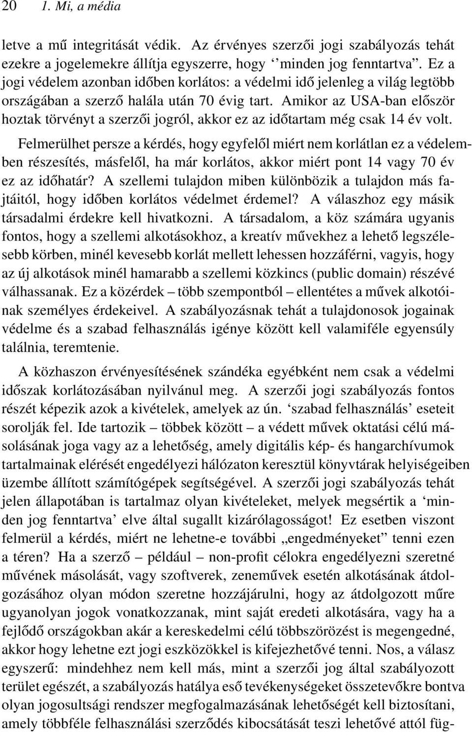 Amikor az USA-ban először hoztak törvényt a szerzői jogról, akkor ez az időtartam még csak 14 év volt.