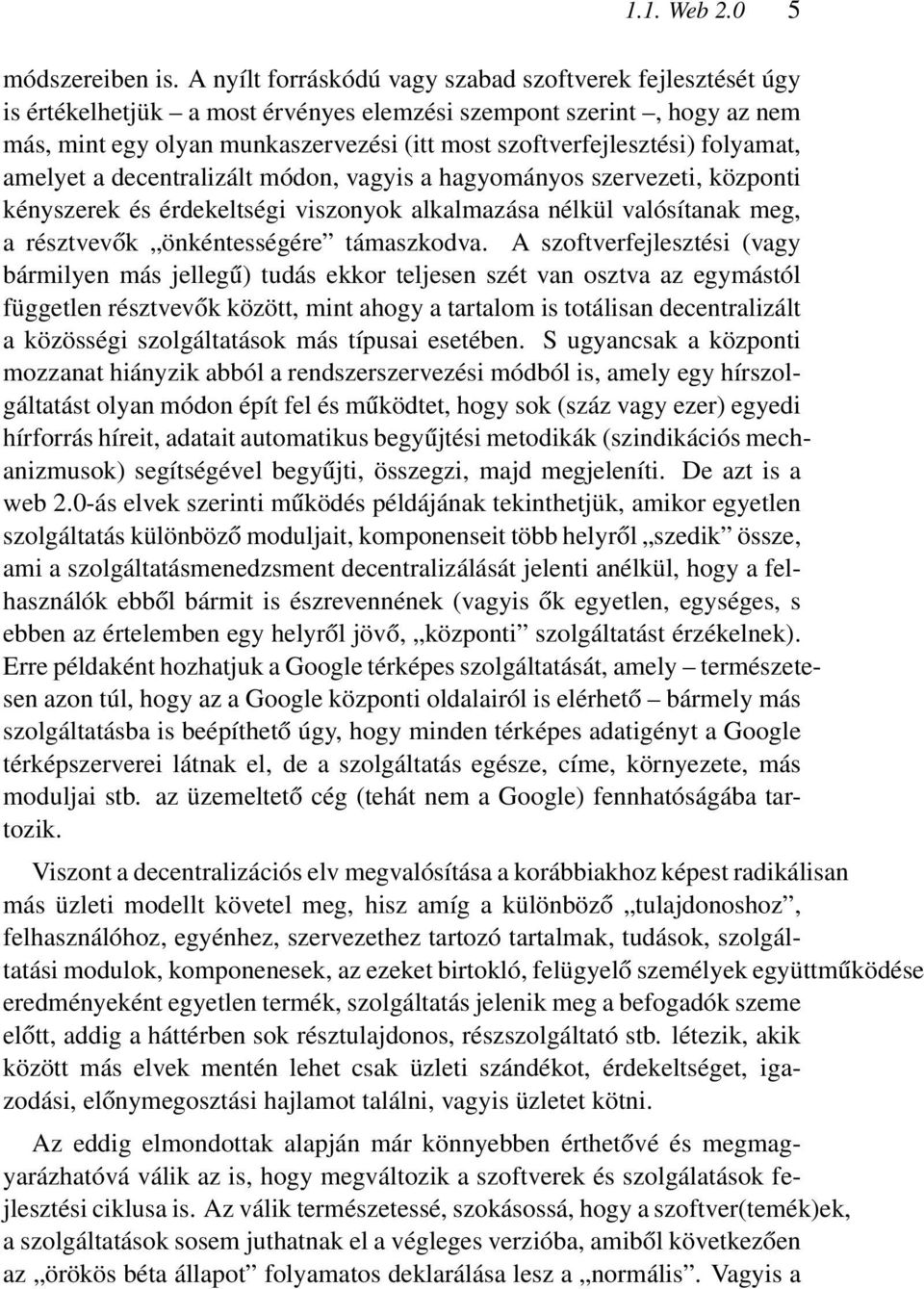 folyamat, amelyet a decentralizált módon, vagyis a hagyományos szervezeti, központi kényszerek és érdekeltségi viszonyok alkalmazása nélkül valósítanak meg, a résztvevők önkéntességére támaszkodva.