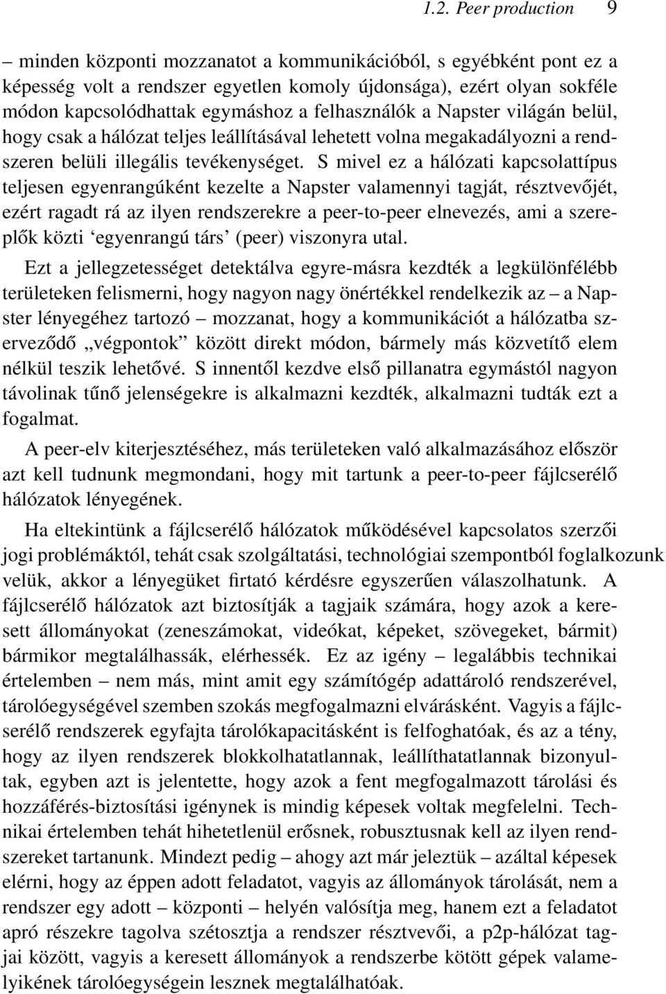 S mivel ez a hálózati kapcsolattípus teljesen egyenrangúként kezelte a Napster valamennyi tagját, résztvevőjét, ezért ragadt rá az ilyen rendszerekre a peer-to-peer elnevezés, ami a szereplők közti