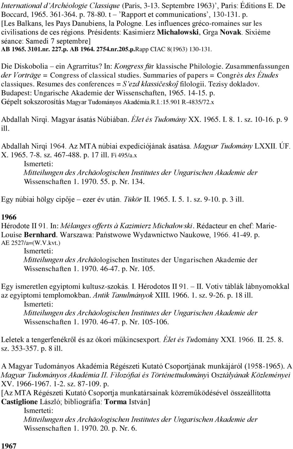 Die Diskobolia ein Agrarritus? In: Kongress für klassische Philologie. Zusammenfassungen der Vorträge = Congress of classical studies. Summaries of papers = Congrès des Études classiques.