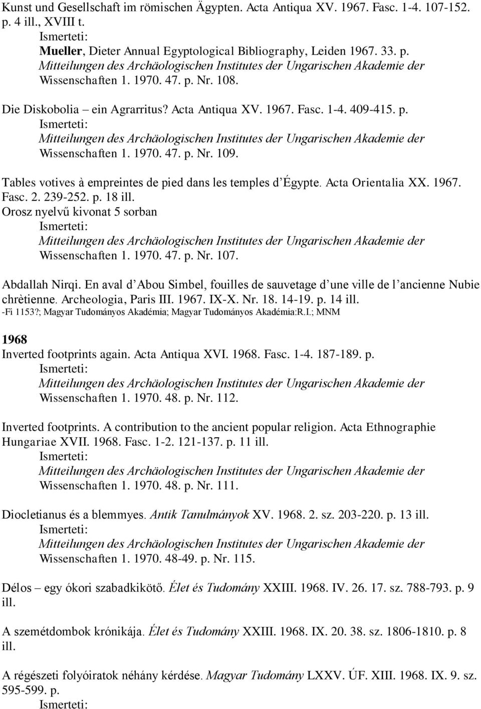 Tables votives à empreintes de pied dans les temples d Égypte. Acta Orientalia XX. 1967. Fasc. 2. 239-252. p. 18 ill. Orosz nyelvű kivonat 5 sorban Wissenschaften 1. 1970. 47. p. Nr. 107.