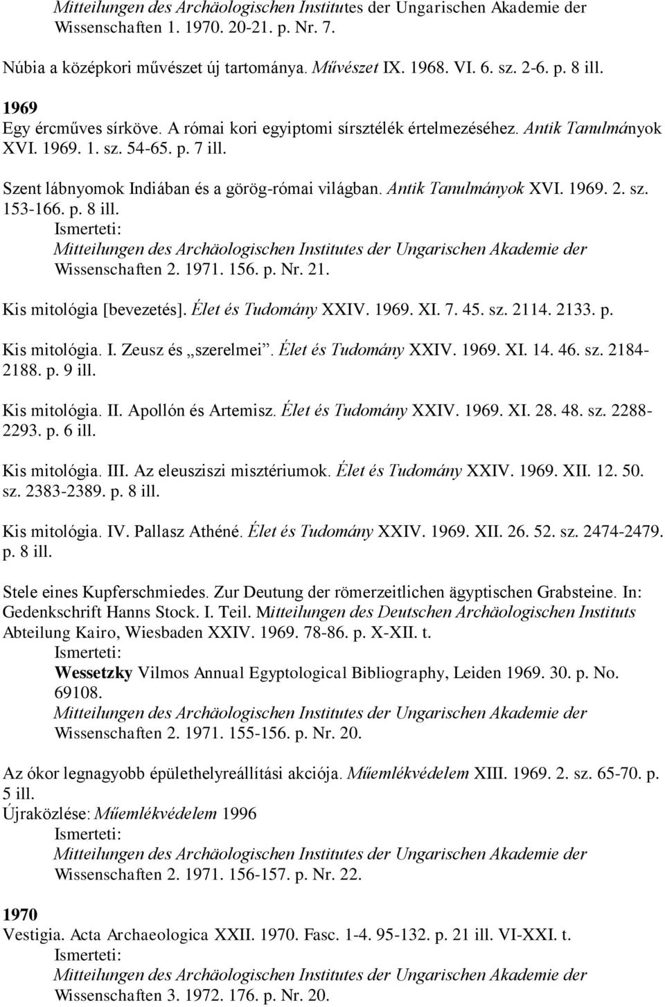 p. 8 ill. Wissenschaften 2. 1971. 156. p. Nr. 21. Kis mitológia [bevezetés]. Élet és Tudomány XXIV. 1969. XI. 7. 45. sz. 2114. 2133. p. Kis mitológia. I. Zeusz és szerelmei. Élet és Tudomány XXIV. 1969. XI. 14.