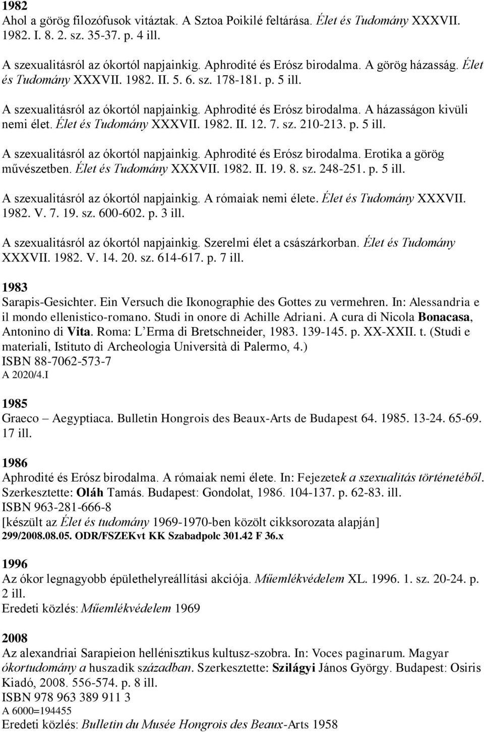 Élet és Tudomány XXXVII. 1982. II. 12. 7. sz. 210-213. p. 5 ill. A szexualitásról az ókortól napjainkig. Aphrodité és Erósz birodalma. Erotika a görög művészetben. Élet és Tudomány XXXVII. 1982. II. 19. 8.