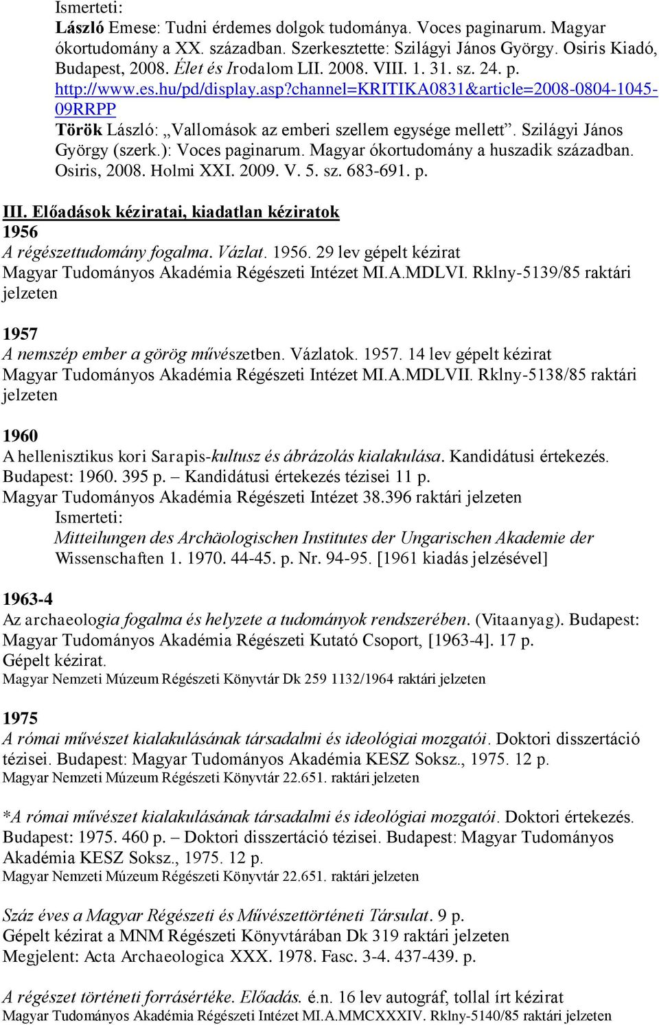 ): Voces paginarum. Magyar ókortudomány a huszadik században. Osiris, 2008. Holmi XXI. 2009. V. 5. sz. 683-691. p. III. Előadások kéziratai, kiadatlan kéziratok 1956 A régészettudomány fogalma.