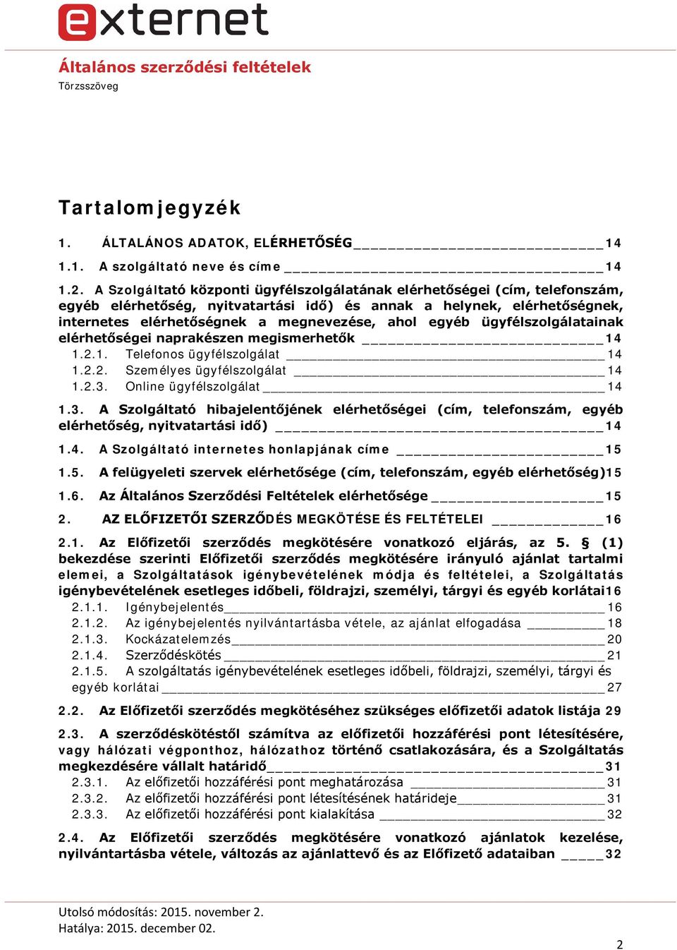 egyéb ügyfélszolgálatainak elérhetőségei naprakészen megismerhetők 14 1.2.1. Telefonos ügyfélszolgálat 14 1.2.2. Személyes ügyfélszolgálat 14 1.2.3.