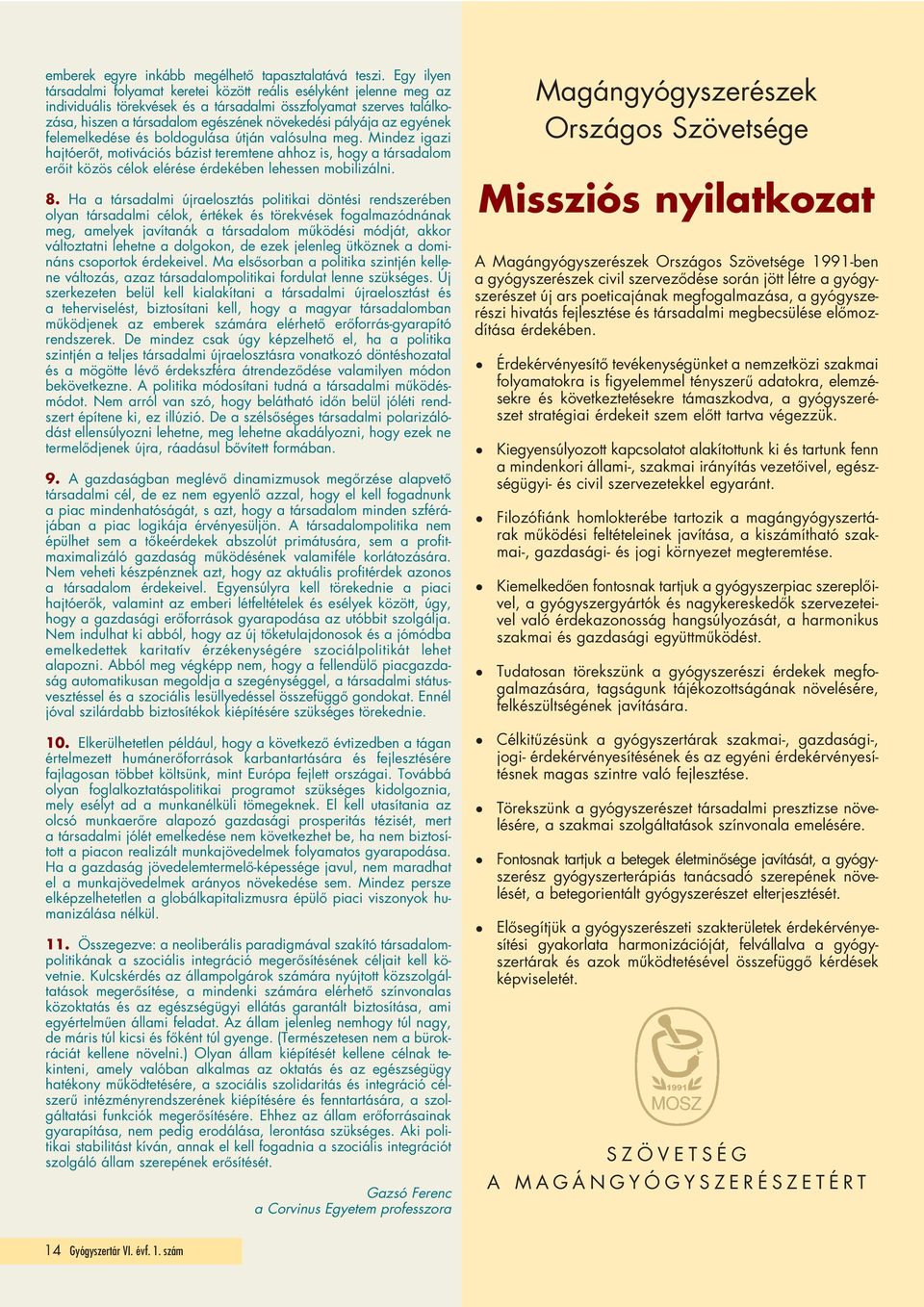 az egyének felemelkedése és boldogulása útján valósulna meg. Mindez igazi hajtóerôt, motivációs bázist teremtene ahhoz is, hogy a társadalom erôit közös célok elérése érdekében lehessen mobilizálni.