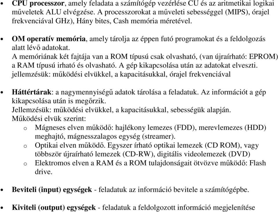 OM operatív memória, amely tárolja az éppen futó programokat és a feldolgozás alatt lévı adatokat.