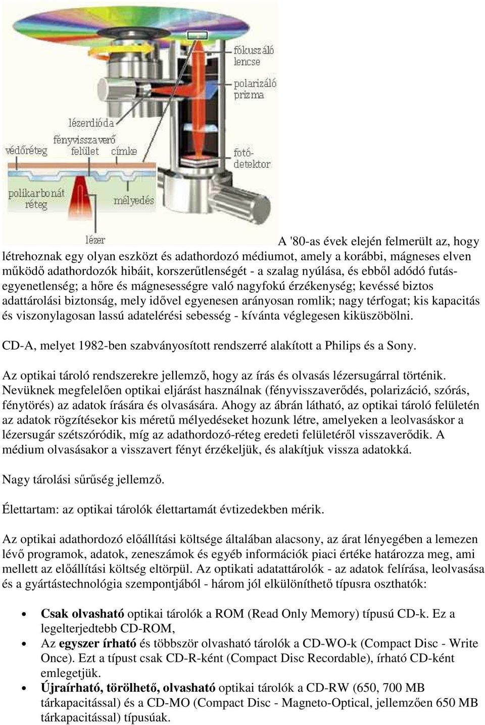 viszonylagosan lassú adatelérési sebesség - kívánta véglegesen kiküszöbölni. CD-A, melyet 1982-ben szabványosított rendszerré alakított a Philips és a Sony.