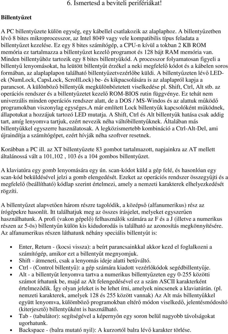 Ez egy 8 bites számítógép, a CPU-n kívül a tokban 2 KB ROM memória ez tartalmazza a billentyőzet kezelı programot és 128 bájt RAM memória van. Minden billentyőhöz tartozik egy 8 bites billentyőkód.