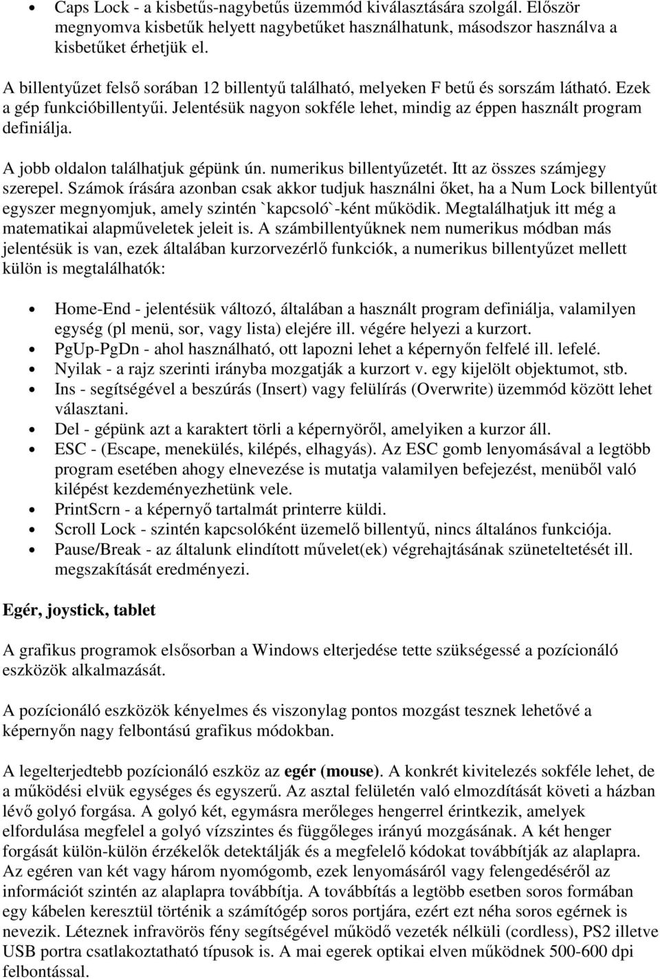 A jobb oldalon találhatjuk gépünk ún. numerikus billentyőzetét. Itt az összes számjegy szerepel.