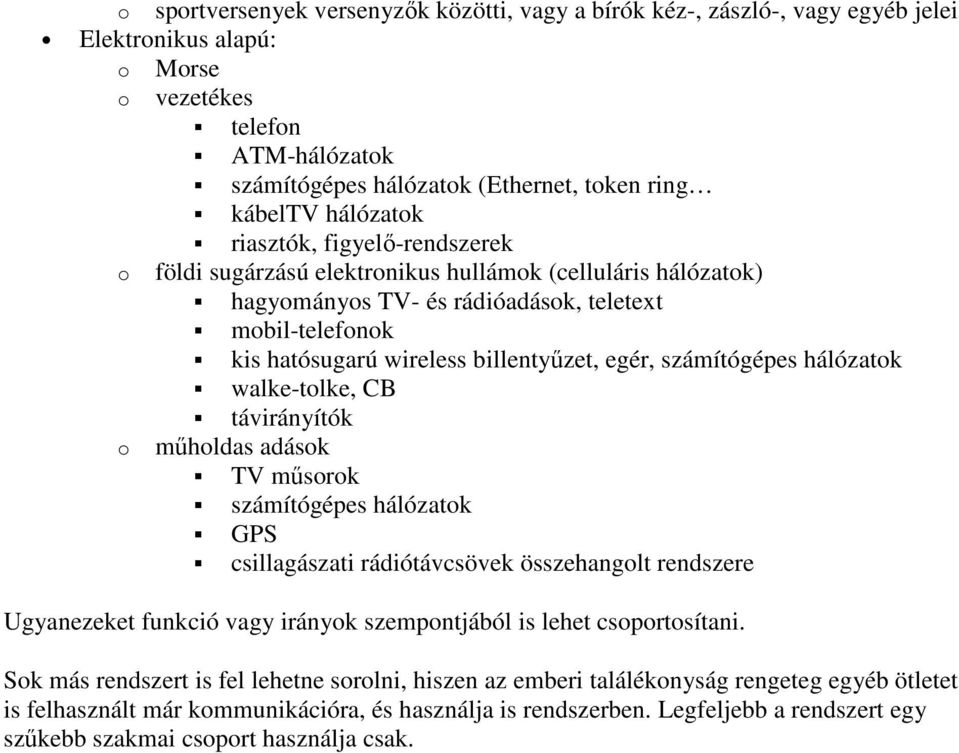 egér, számítógépes hálózatok walke-tolke, CB távirányítók o mőholdas adások TV mősorok számítógépes hálózatok GPS csillagászati rádiótávcsövek összehangolt rendszere Ugyanezeket funkció vagy irányok