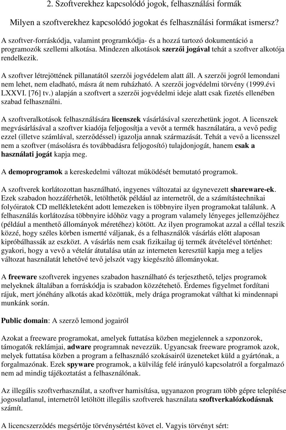 A szoftver létrejöttének pillanatától szerzıi jogvédelem alatt áll. A szerzıi jogról lemondani nem lehet, nem eladható, másra át nem ruházható. A szerzıi jogvédelmi törvény (1999.évi LXXVI. [76] tv.