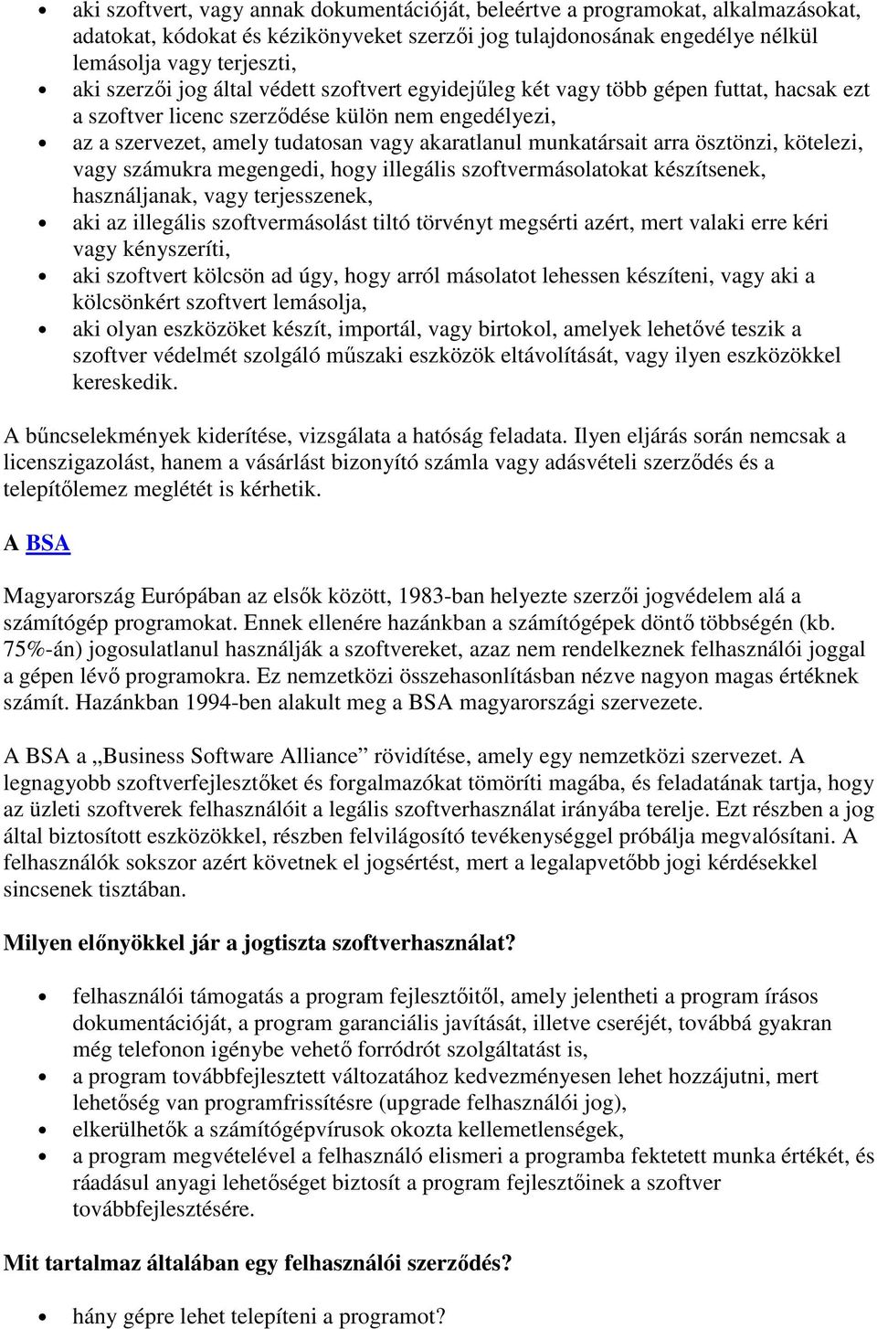 arra ösztönzi, kötelezi, vagy számukra megengedi, hogy illegális szoftvermásolatokat készítsenek, használjanak, vagy terjesszenek, aki az illegális szoftvermásolást tiltó törvényt megsérti azért,