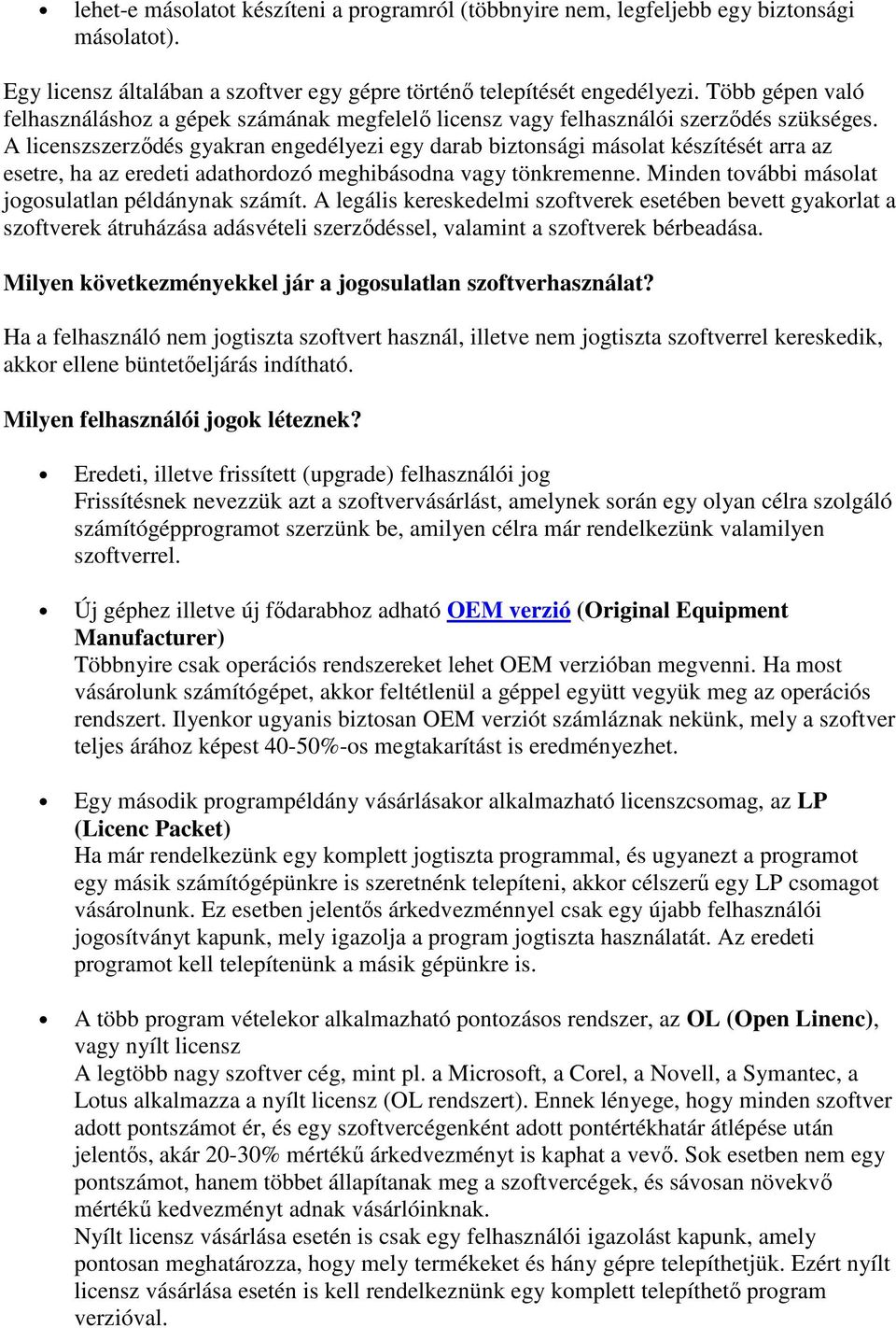 A licenszszerzıdés gyakran engedélyezi egy darab biztonsági másolat készítését arra az esetre, ha az eredeti adathordozó meghibásodna vagy tönkremenne.