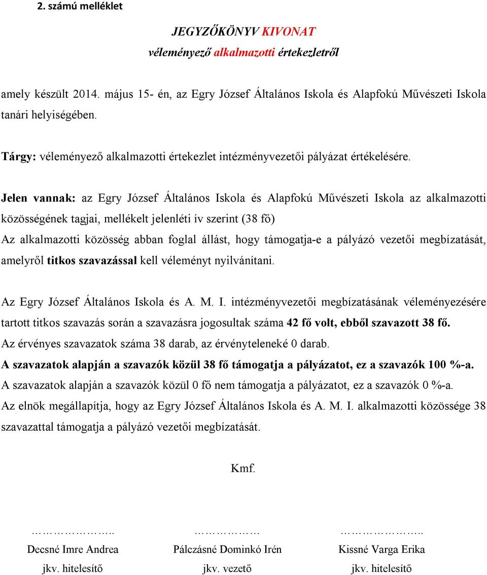 Jelen vannak: az Egry József Általános Iskola és Alapfokú Művészeti Iskola az alkalmazotti közösségének tagjai, mellékelt jelenléti ív szerint (38 fő) Az alkalmazotti közösség abban foglal állást,