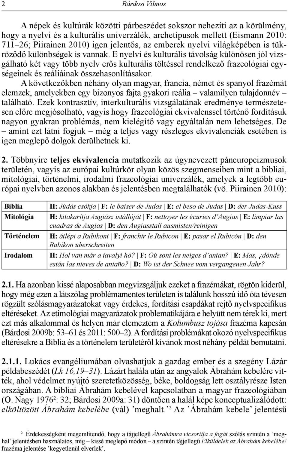 E nyelvi és kulturális távolság különösen jól vizsgálható két vagy több nyelv erős kulturális töltéssel rendelkező frazeológiai egységeinek és reáliáinak összehasonlításakor.